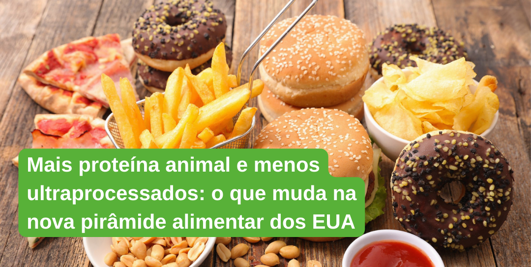 mais-proteina-animal-e-menos-ultraprocessados-o-que-muda-na-nova-piramide-alimentar-dos-eua